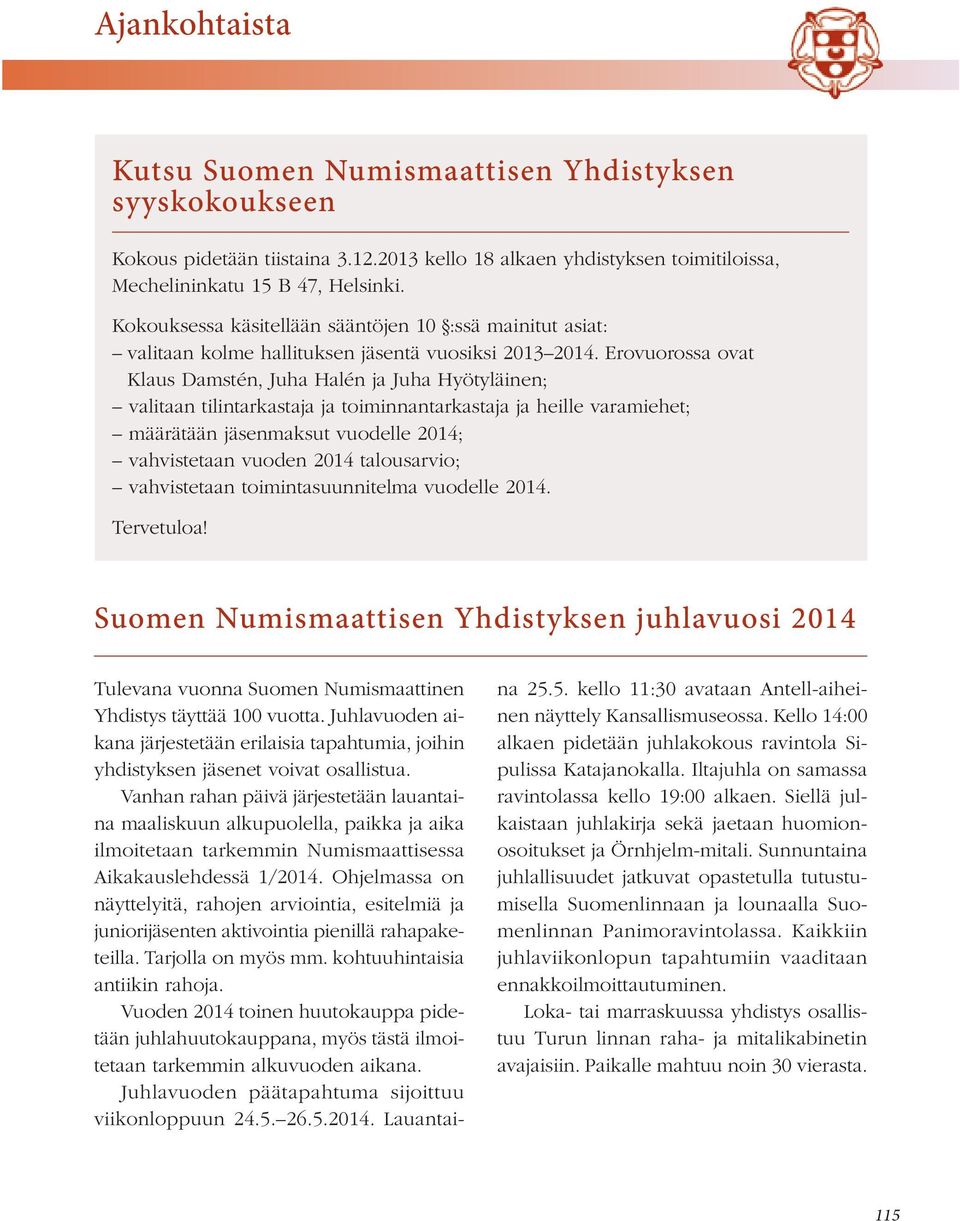 Erovuorossa ovat Klaus Damstén, Juha Halén ja Juha Hyötyläinen; valitaan tilintarkastaja ja toiminnantarkastaja ja heille varamiehet; määrätään jäsenmaksut vuodelle 2014; vahvistetaan vuoden 2014