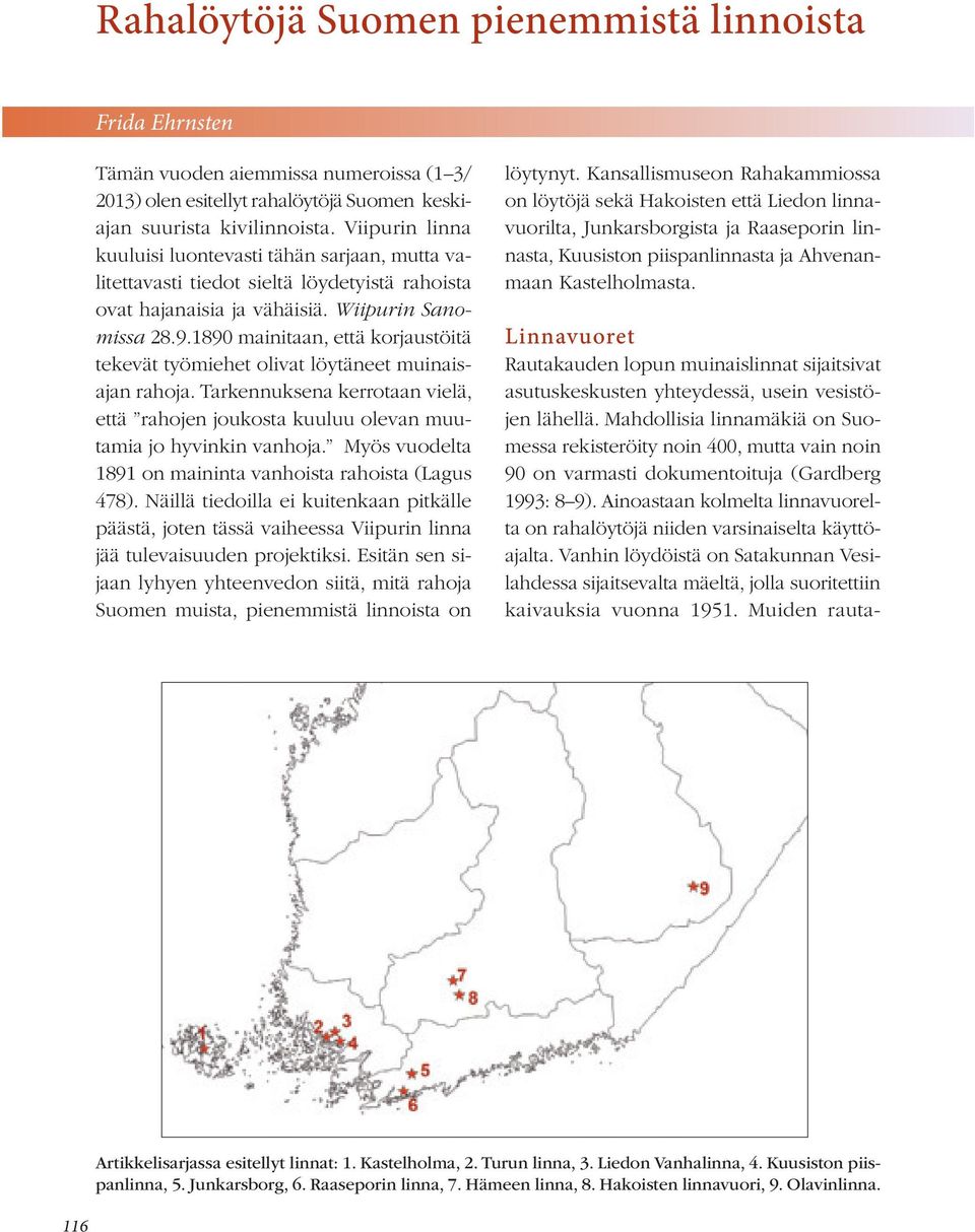 1890 mainitaan, että korjaustöitä tekevät työmiehet olivat löytäneet muinaisajan rahoja. Tarkennuksena kerrotaan vielä, että rahojen joukosta kuuluu olevan muutamia jo hyvinkin vanhoja.