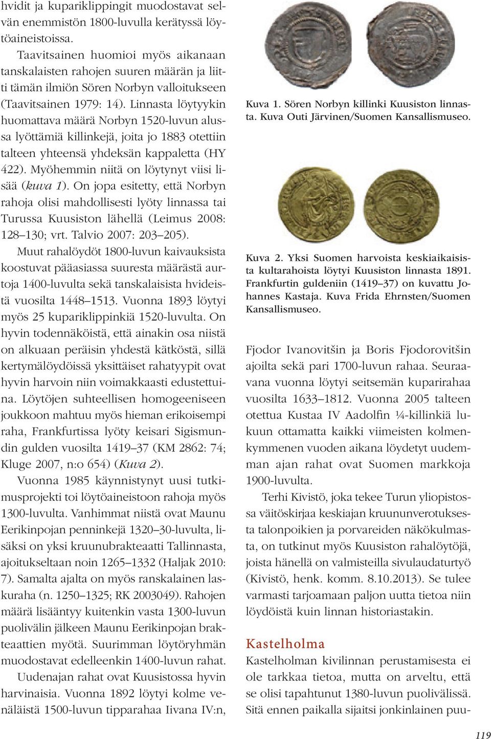 Linnasta löytyykin huomattava määrä Norbyn 1520-luvun alussa lyöttämiä killinkejä, joita jo 1883 otettiin talteen yhteensä yhdeksän kappaletta (HY 422).