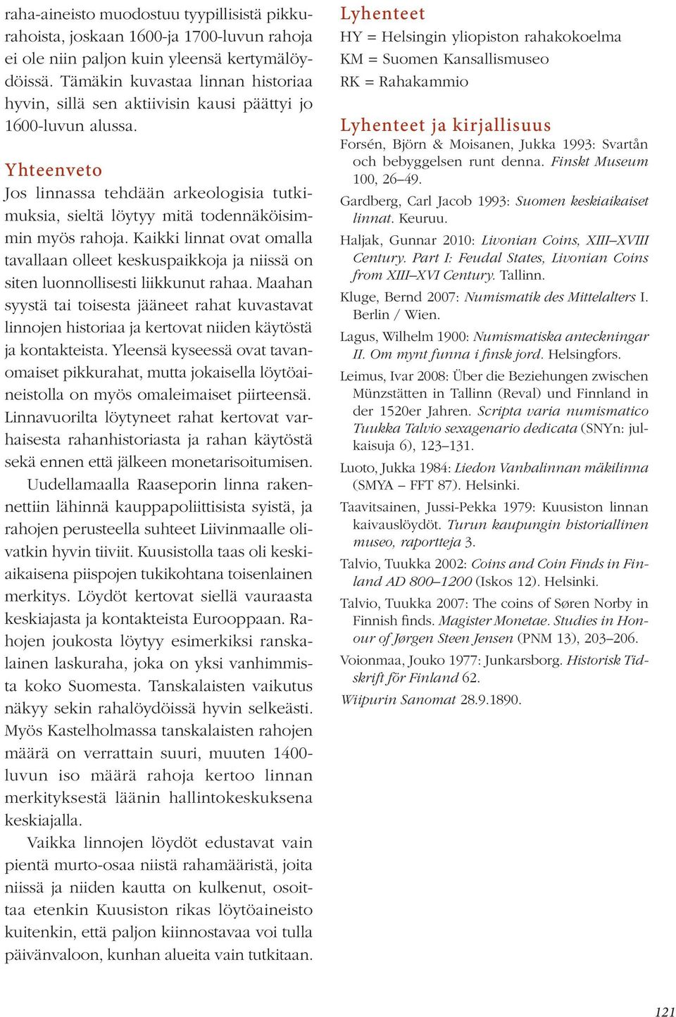 Yhteenveto Jos linnassa tehdään arkeologisia tutkimuksia, sieltä löytyy mitä todennäköisimmin myös rahoja.