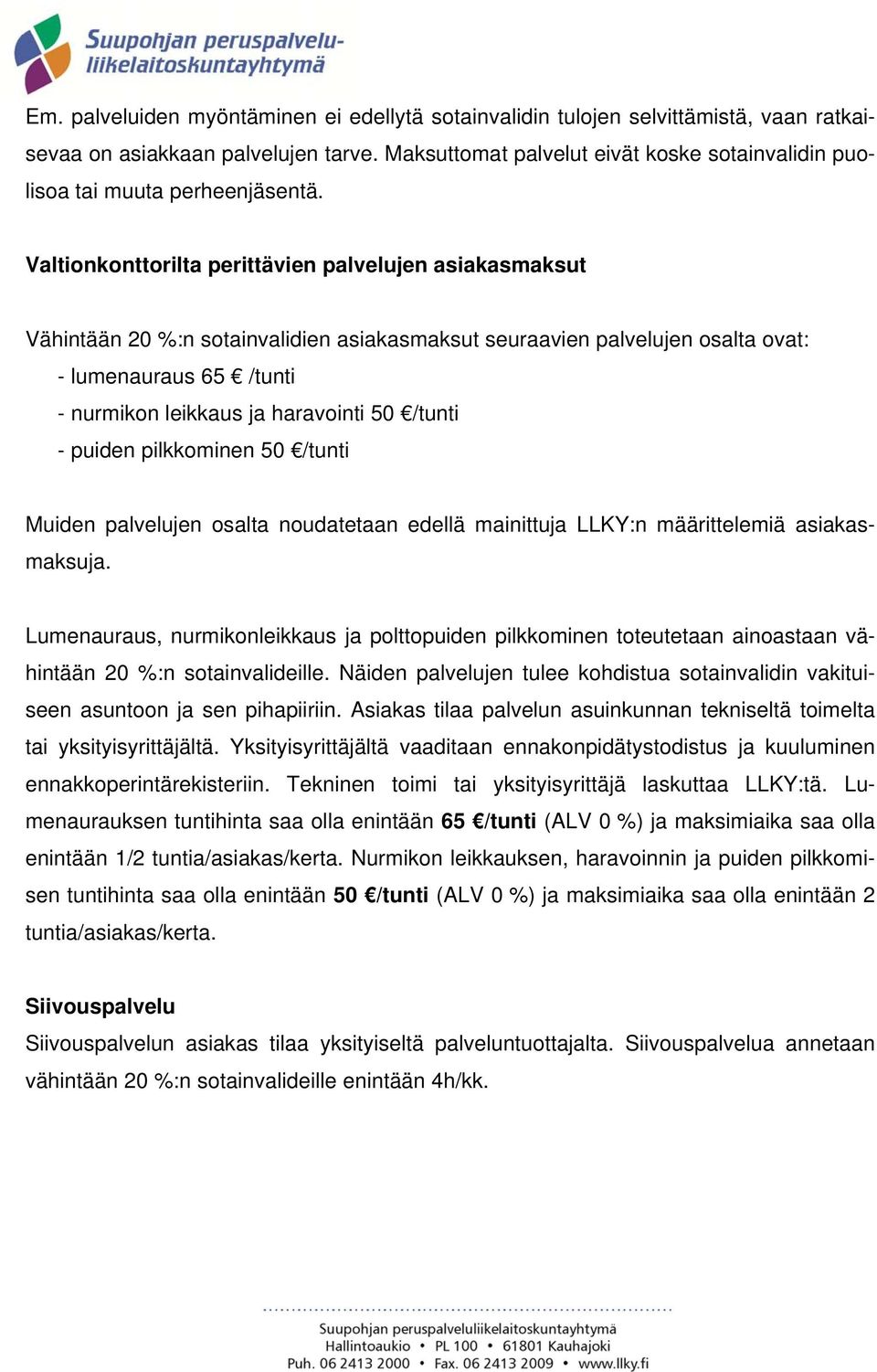 Valtionkonttorilta perittävien palvelujen asiakasmaksut Vähintään 20 %:n sotainvalidien asiakasmaksut seuraavien palvelujen osalta ovat: - lumenauraus 65 /tunti - nurmikon leikkaus ja haravointi 50