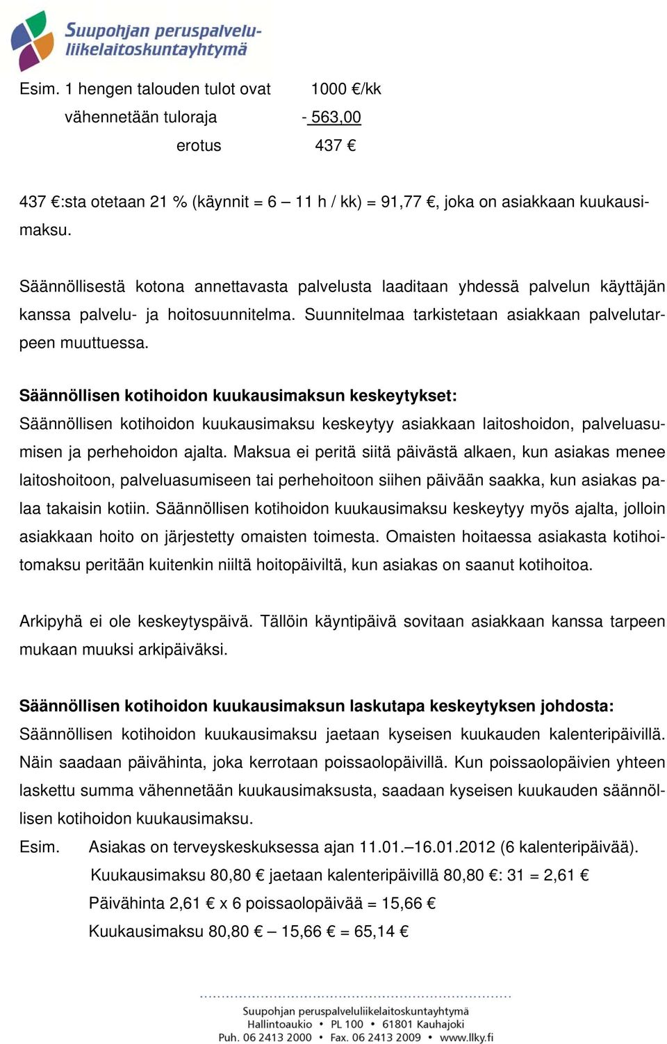 Säännöllisen kotihoidon kuukausimaksun keskeytykset: Säännöllisen kotihoidon kuukausimaksu keskeytyy asiakkaan laitoshoidon, palveluasumisen ja perhehoidon ajalta.