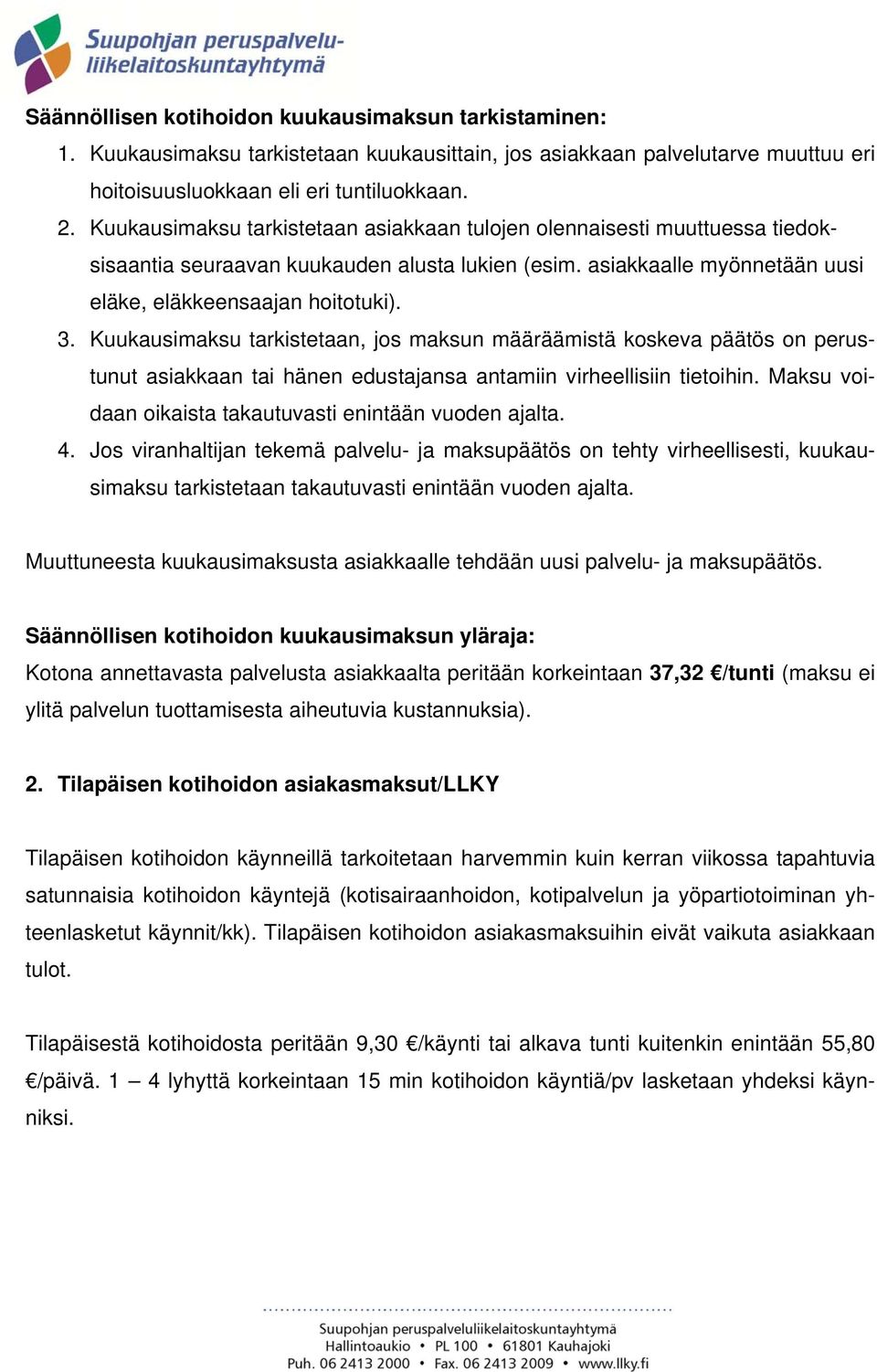 Kuukausimaksu tarkistetaan, jos maksun määräämistä koskeva päätös on perustunut asiakkaan tai hänen edustajansa antamiin virheellisiin tietoihin.