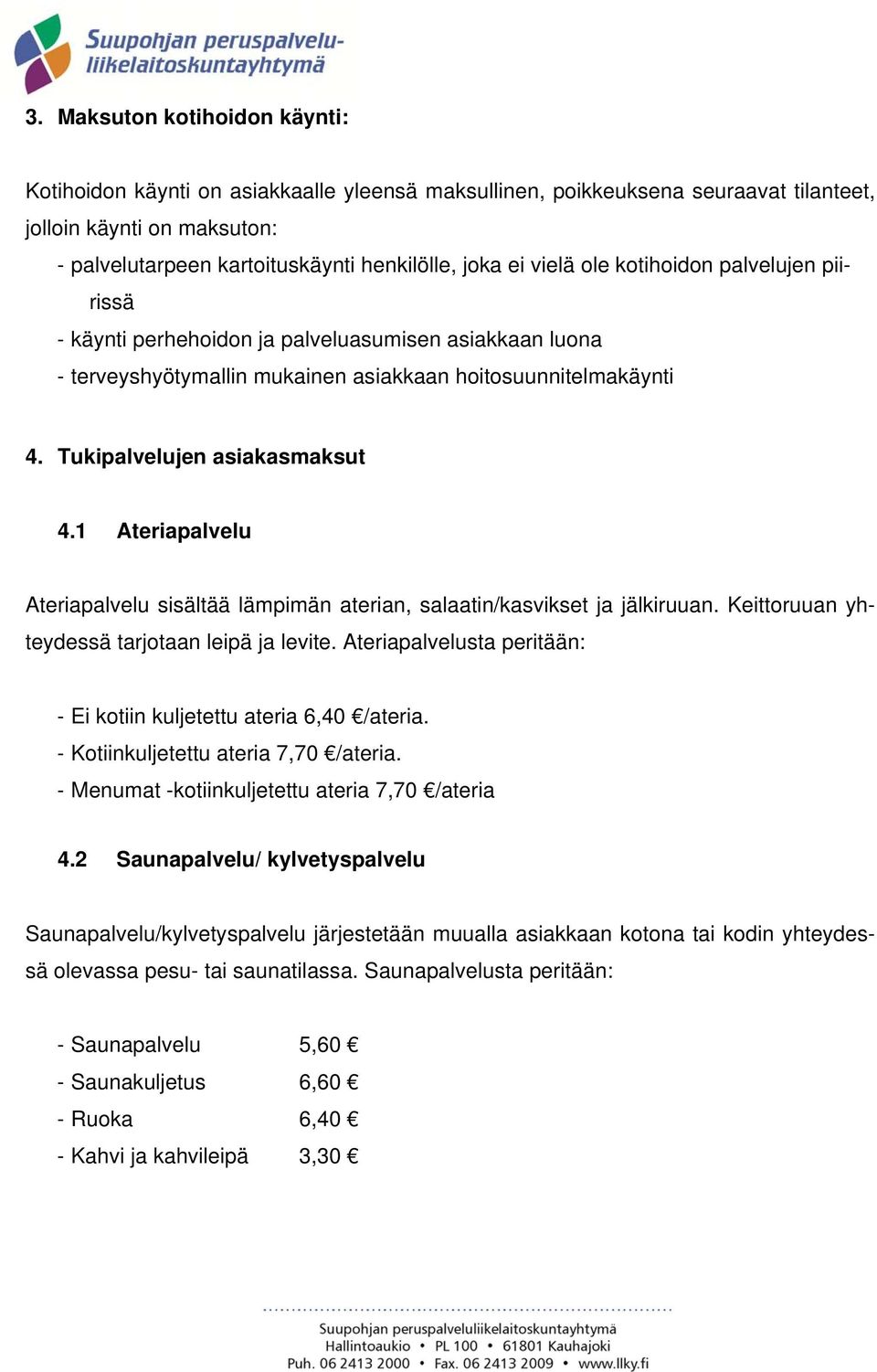 1 Ateriapalvelu Ateriapalvelu sisältää lämpimän aterian, salaatin/kasvikset ja jälkiruuan. Keittoruuan yhteydessä tarjotaan leipä ja levite.