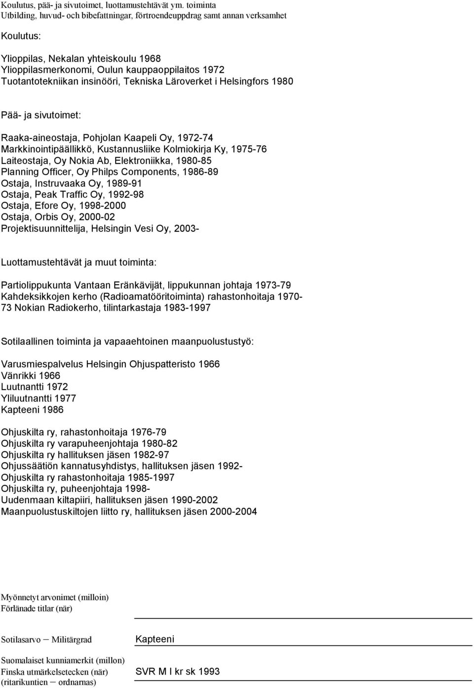 Tuotantotekniikan insinööri, Tekniska Läroverket i Helsingfors 1980 Pää- ja sivutoimet: Raaka-aineostaja, Pohjolan Kaapeli Oy, 1972-74 Markkinointipäällikkö, Kustannusliike Kolmiokirja Ky, 1975-76