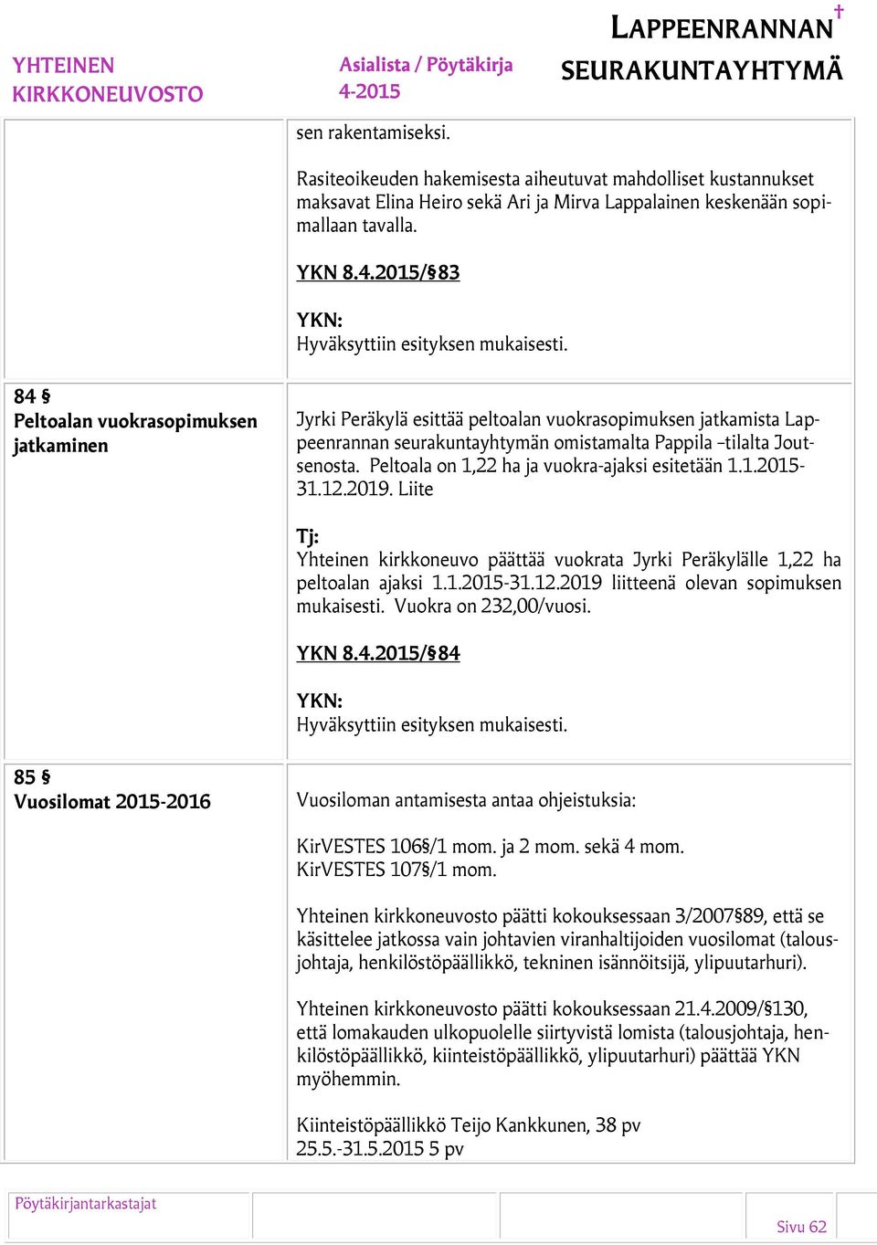 Peltoala on 1,22 ha ja vuokra-ajaksi esitetään 1.1.2015-31.12.2019. Liite Tj: Yhteinen kirkkoneuvo päättää vuokrata Jyrki Peräkylälle 1,22 ha peltoalan ajaksi 1.1.2015-31.12.2019 liitteenä olevan sopimuksen mukaisesti.