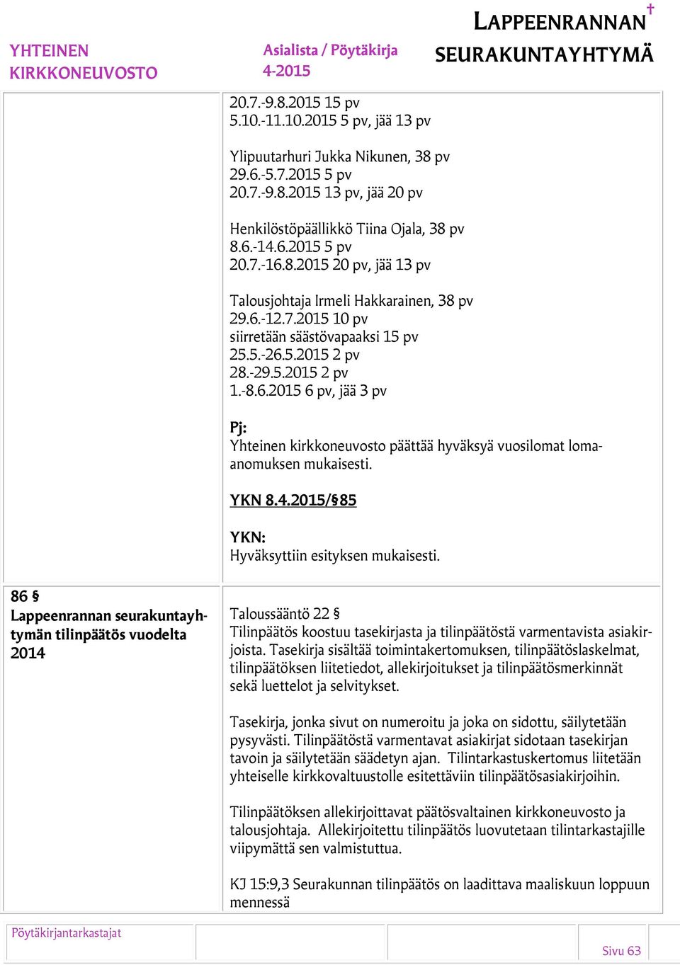 YKN 8.4.2015/ 85 86 Lappeenrannan seurakuntayhtymän tilinpäätös vuodelta 2014 Taloussääntö 22 Tilinpäätös koostuu tasekirjasta ja tilinpäätöstä varmentavista asiakirjoista.