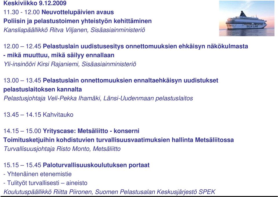 45 Pelastuslain onnettomuuksien ennaltaehkäisyn uudistukset pelastuslaitoksen kannalta Pelastusjohtaja Veli-Pekka Ihamäki, Länsi-Uudenmaan pelastuslaitos 13.45 14.15 Kahvitauko 14.15 15.