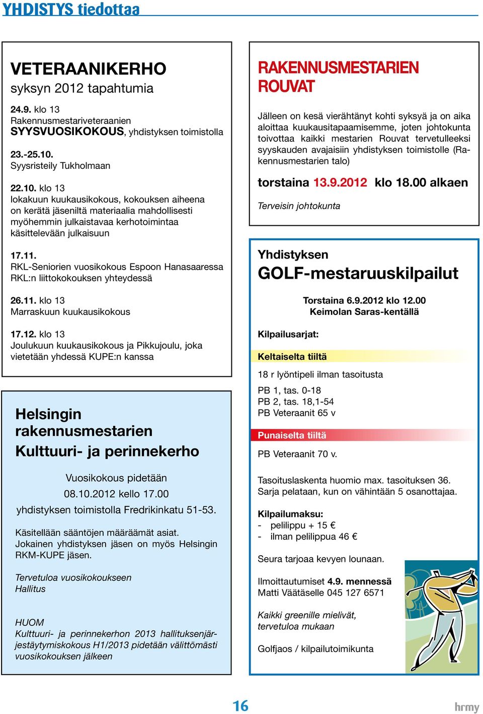 RKL-Seniorien vuosikokous Espoon Hanasaaressa RKL:n liittokokouksen yhteydessä 26.11. klo 13 Marraskuun kuukausikokous 17.12.