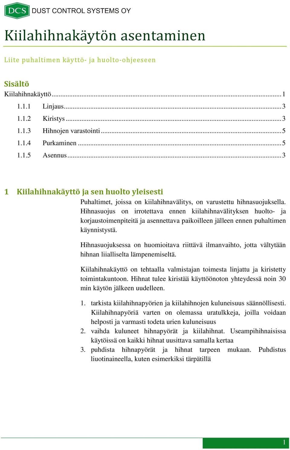 Hihnasuojus on irrotettava ennen kiilahihnavälityksen huolto- ja korjaustoimenpiteitä ja asennettava paikoilleen jälleen ennen puhaltimen käynnistystä.