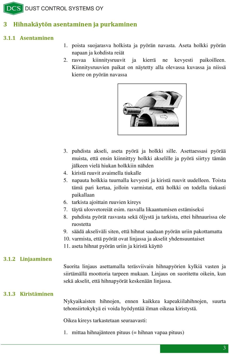 Asettaessasi pyörää muista, että ensin kiinnittyy holkki akselille ja pyörä siirtyy tämän jälkeen vielä hiukan holkkiin nähden 4. kiristä ruuvit avaimella tiukalle 5.