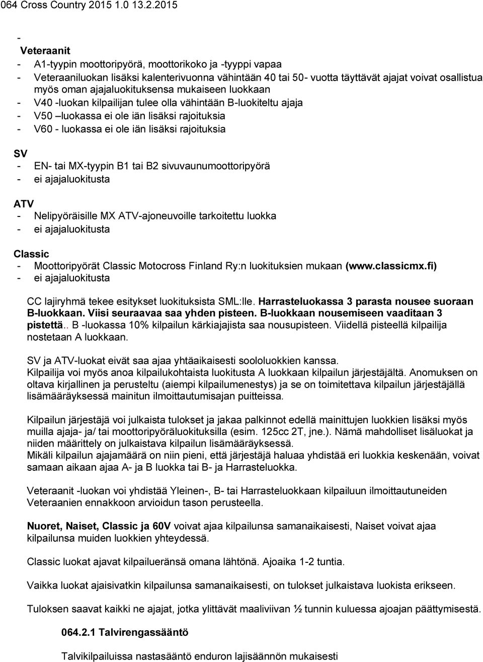 ajajaluokitusta ATV - Nelipyöräisille MX ATV-ajoneuvoille tarkoitettu luokka - ei ajajaluokitusta Classic - Moottoripyörät Classic Motocross Finland Ry:n luokituksien mukaan (www.classicmx.