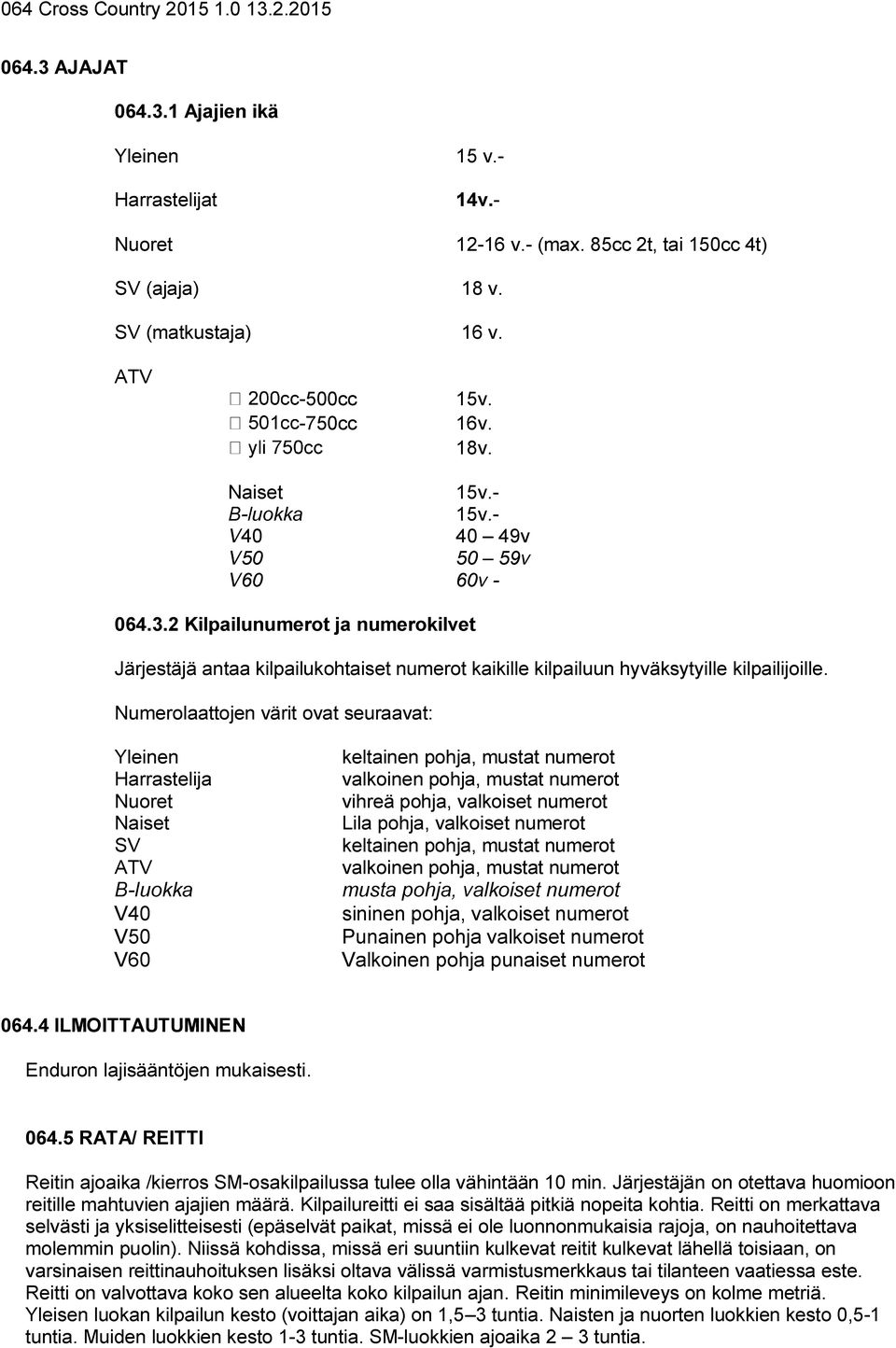 Numerolaattojen värit ovat seuraavat: Yleinen Harrastelija Nuoret Naiset SV ATV B-luokka V40 V50 V60 keltainen pohja, mustat numerot valkoinen pohja, mustat numerot vihreä pohja, valkoiset numerot