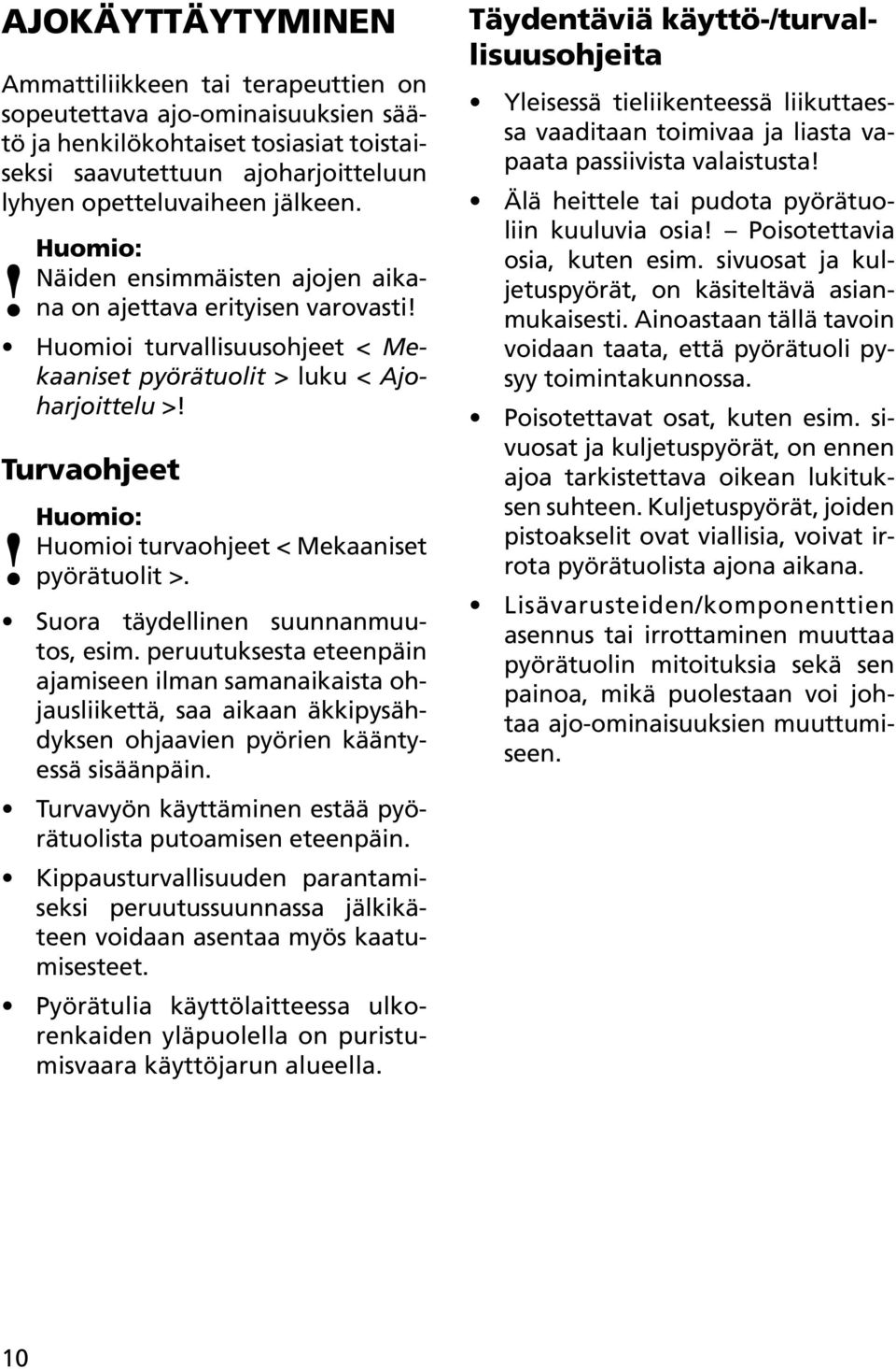 Huomioi turvaohjeet < Mekaaniset pyörätuolit >. Suora täydellinen suunnanmuutos, esim.