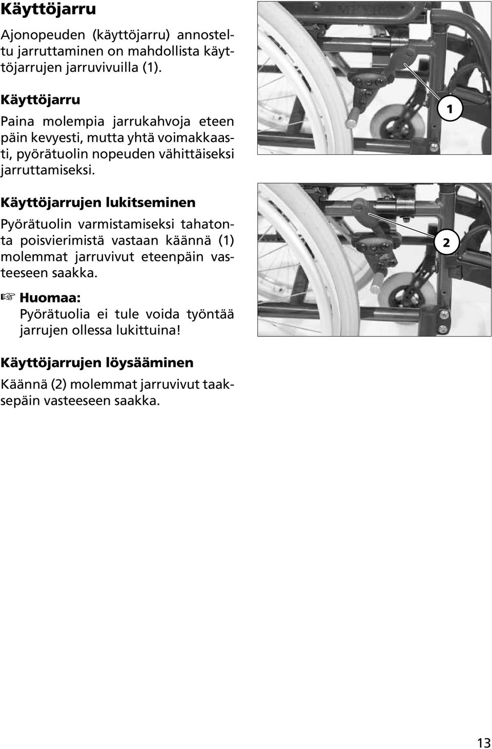 Käyttöjarrujen lukitseminen Pyörätuolin varmistamiseksi tahatonta poisvierimistä vastaan käännä (1) molemmat jarruvivut eteenpäin