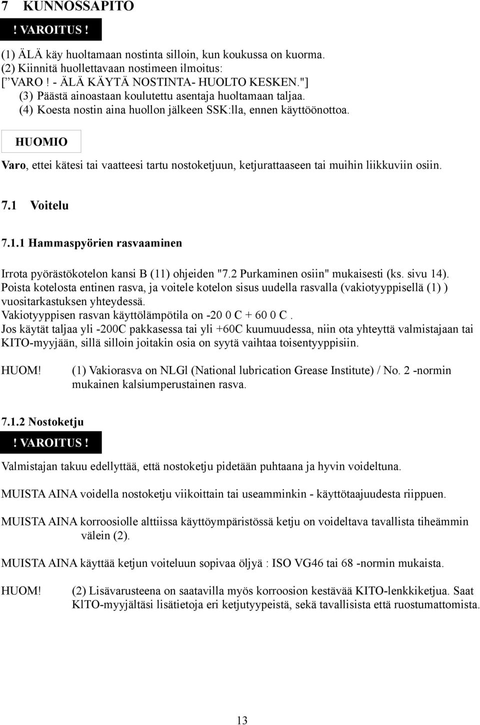 HUOMIO Varo, ettei kätesi tai vaatteesi tartu nostoketjuun, ketjurattaaseen tai muihin liikkuviin osiin. 7. Voitelu 7.. Hammaspyörien rasvaaminen Irrota pyörästökotelon kansi B () ohjeiden "7.