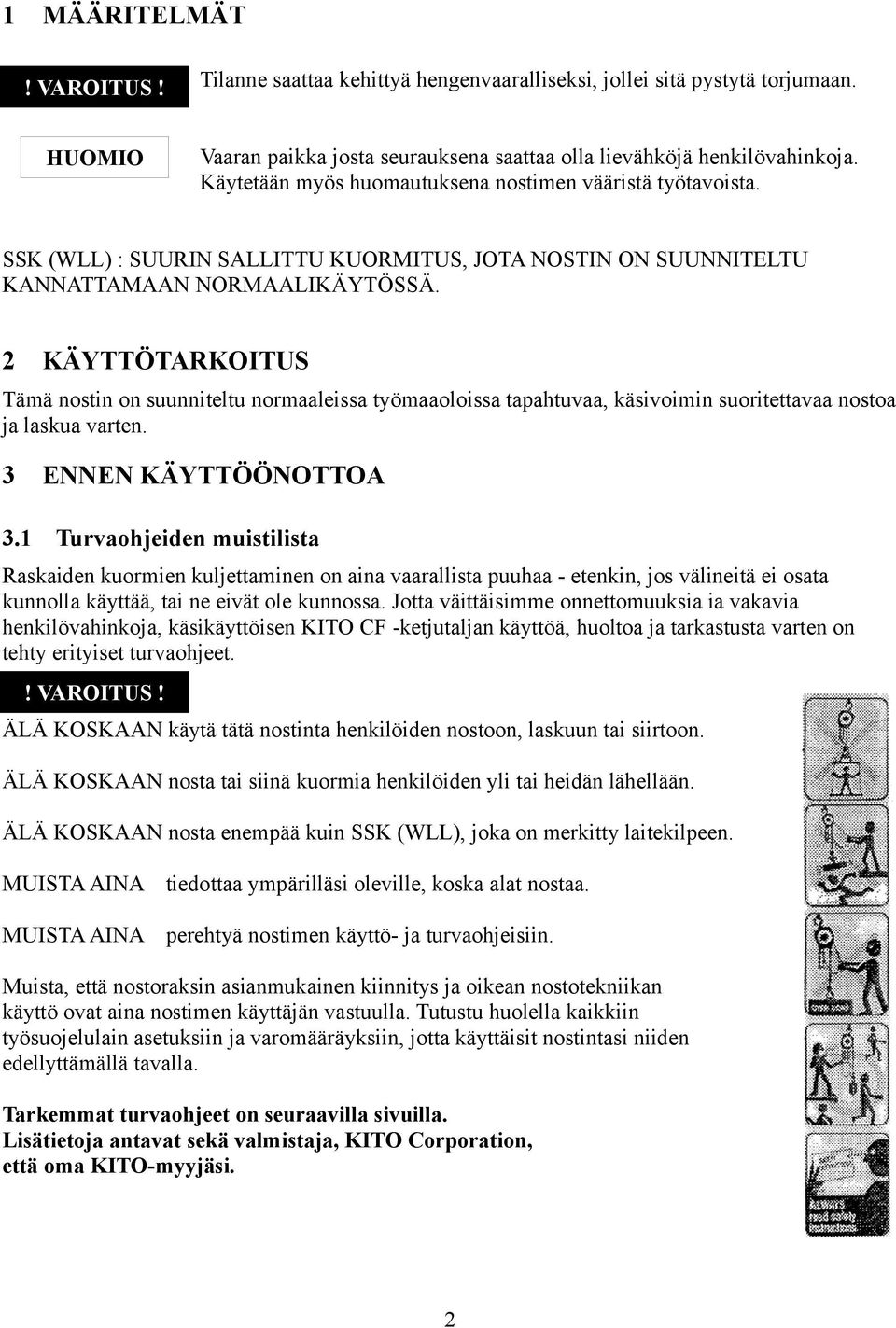 KÄYTTÖTARKOITUS Tämä nostin on suunniteltu normaaleissa työmaaoloissa tapahtuvaa, käsivoimin suoritettavaa nostoa ja laskua varten. 3 ENNEN KÄYTTÖÖNOTTOA 3.