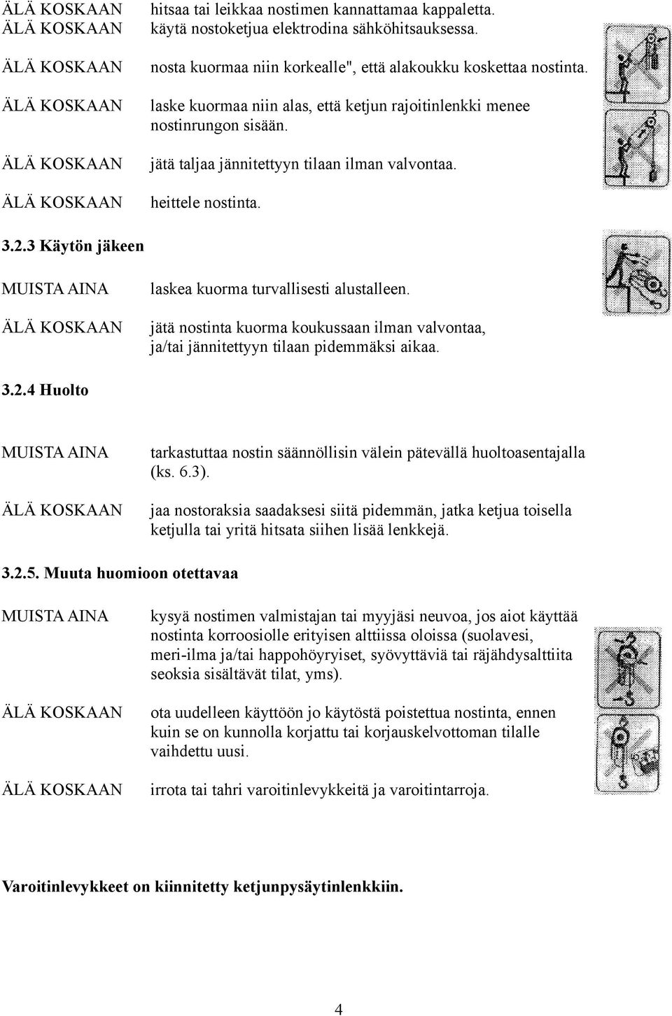 .3 Käytön jäkeen laskea kuorma turvallisesti alustalleen. jätä nostinta kuorma koukussaan ilman valvontaa, ja/tai jännitettyyn tilaan pidemmäksi aikaa. 3.