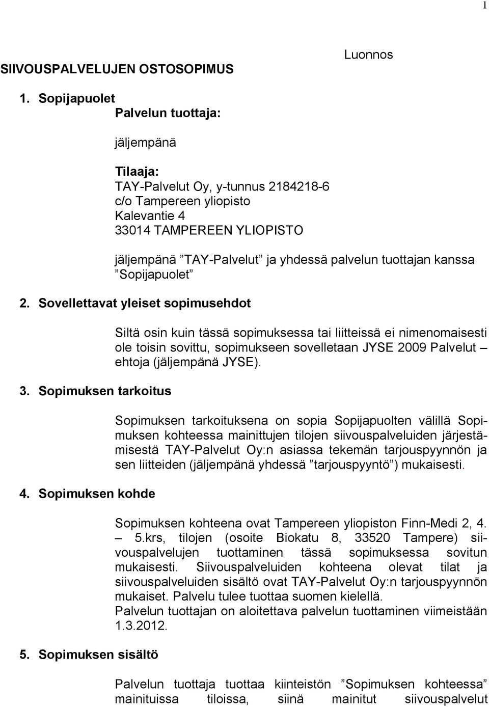 tuottajan kanssa Sopijapuolet 2. Sovellettavat yleiset sopimusehdot 3. Sopimuksen tarkoitus 4. Sopimuksen kohde 5.