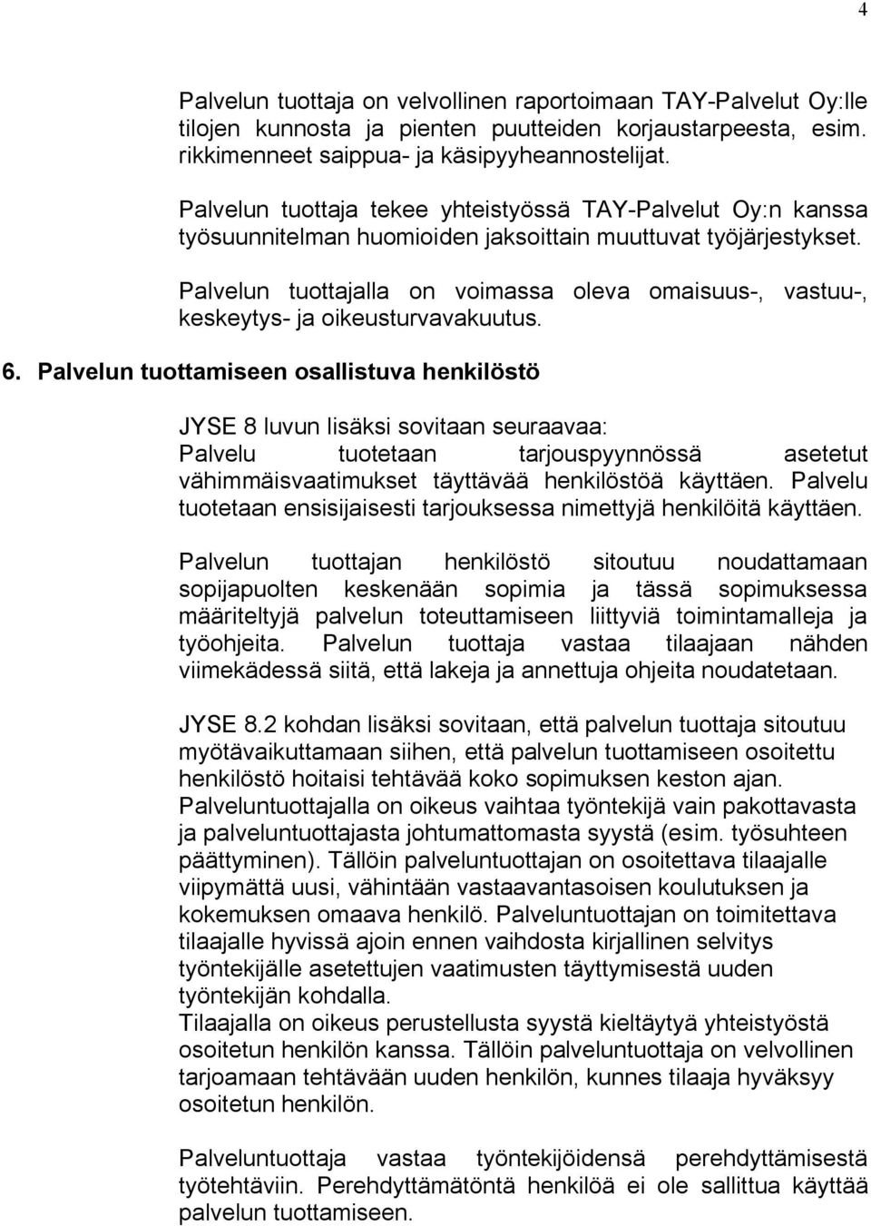 Palvelun tuottajalla on voimassa oleva omaisuus, vastuu, keskeytys ja oikeusturvavakuutus. 6.