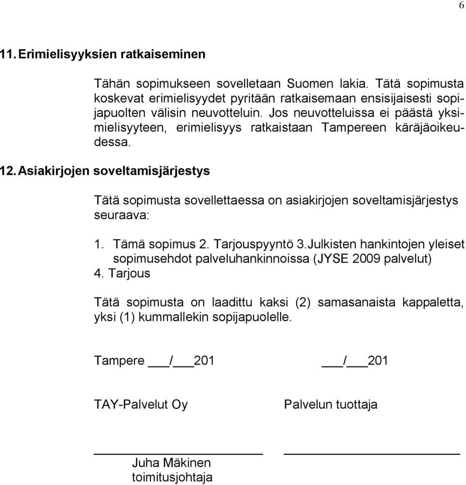 Jos neuvotteluissa ei päästä yksimielisyyteen, erimielisyys ratkaistaan Tampereen käräjäoikeudessa. 12.