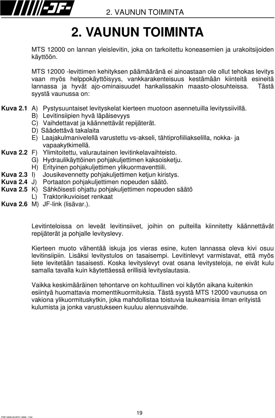 hankalissakin maasto-olosuhteissa. Tästä syystä vaunussa on: Kuva 2.1 A) Pystysuuntaiset levityskelat kierteen muotoon asennetuilla levityssiivillä.