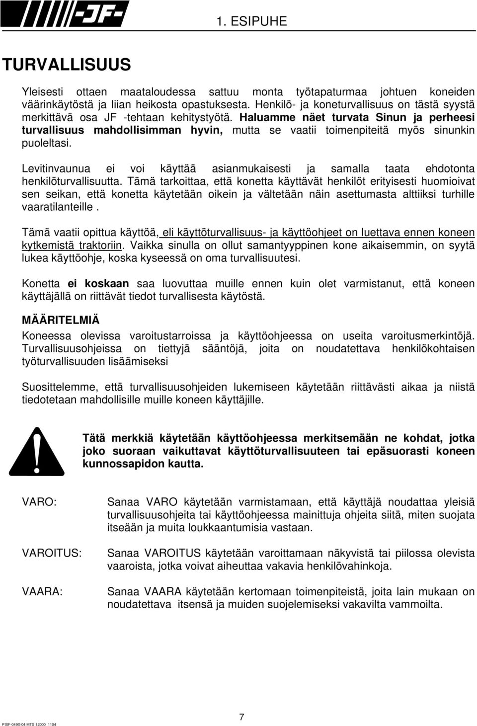 Haluamme näet turvata Sinun ja perheesi turvallisuus mahdollisimman hyvin, mutta se vaatii toimenpiteitä myös sinunkin puoleltasi.