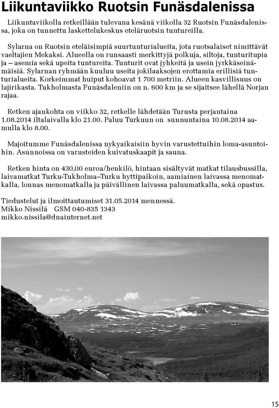 Tunturit ovat jyhkeitä ja usein jyrkkäseinämäisiä. Sylarnan ryhmään kuuluu useita jokilaaksojen erottamia erillisiä tunturialueita. Korkeimmat huiput kohoavat 1 700 metriin.