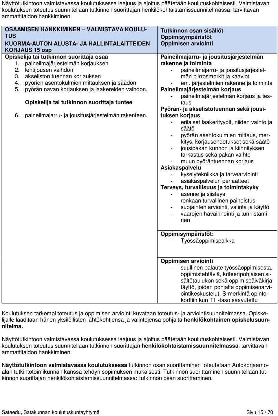 OSAAMISEN HANKKIMINEN VALMISTAVA KOULU- TUS KUORMA-AUTON ALUSTA- JA HALLINTALAITTEIDEN KORJAUS 15 osp Opiskelija tai tutkinnon suorittaja osaa 1. paineilmajärjestelmän korjauksen 2.