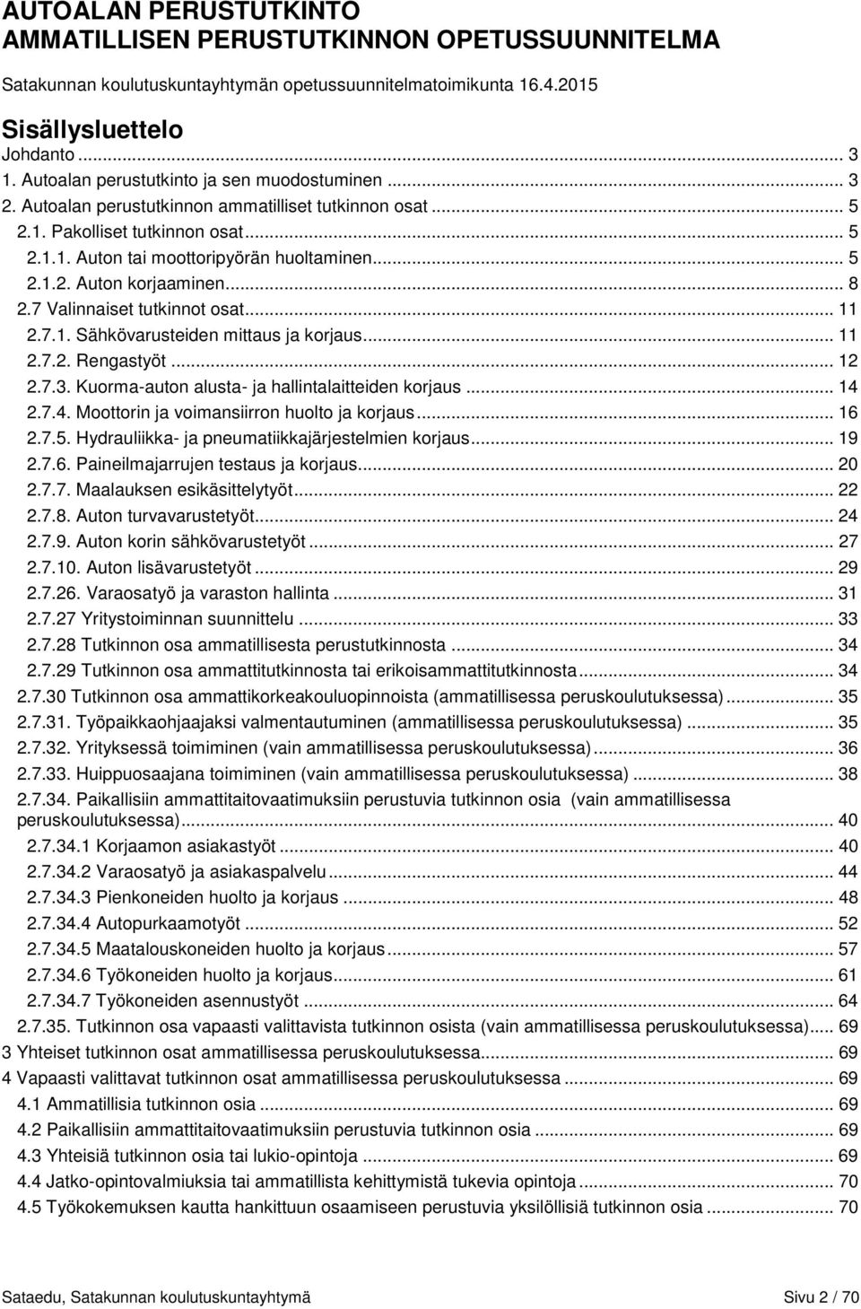 .. 8 2.7 Valinnaiset tutkinnot osat... 11 2.7.1. Sähkövarusteiden mittaus ja korjaus... 11 2.7.2. Rengastyöt... 12 2.7.3. Kuorma-auton alusta- ja hallintalaitteiden korjaus... 14 