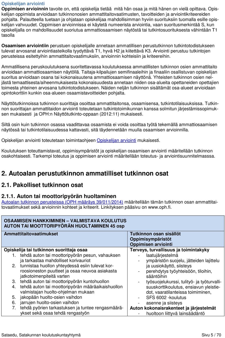 Palautteella tuetaan ja ohjataan opiskelijaa mahdollisimman hyviin suorituksiin tuomalla esille opiskelijan vahvuudet.