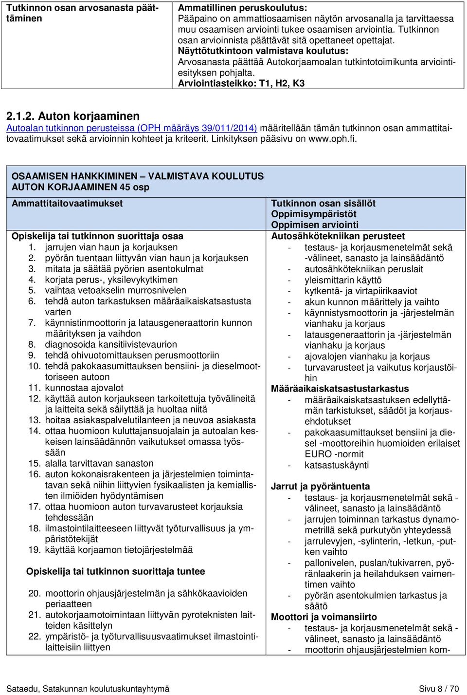 1.2. Auton korjaaminen Autoalan tutkinnon perusteissa (OPH määräys 39/011/2014) määritellään tämän tutkinnon osan ammattitaitovaatimukset sekä arvioinnin kohteet ja kriteerit.