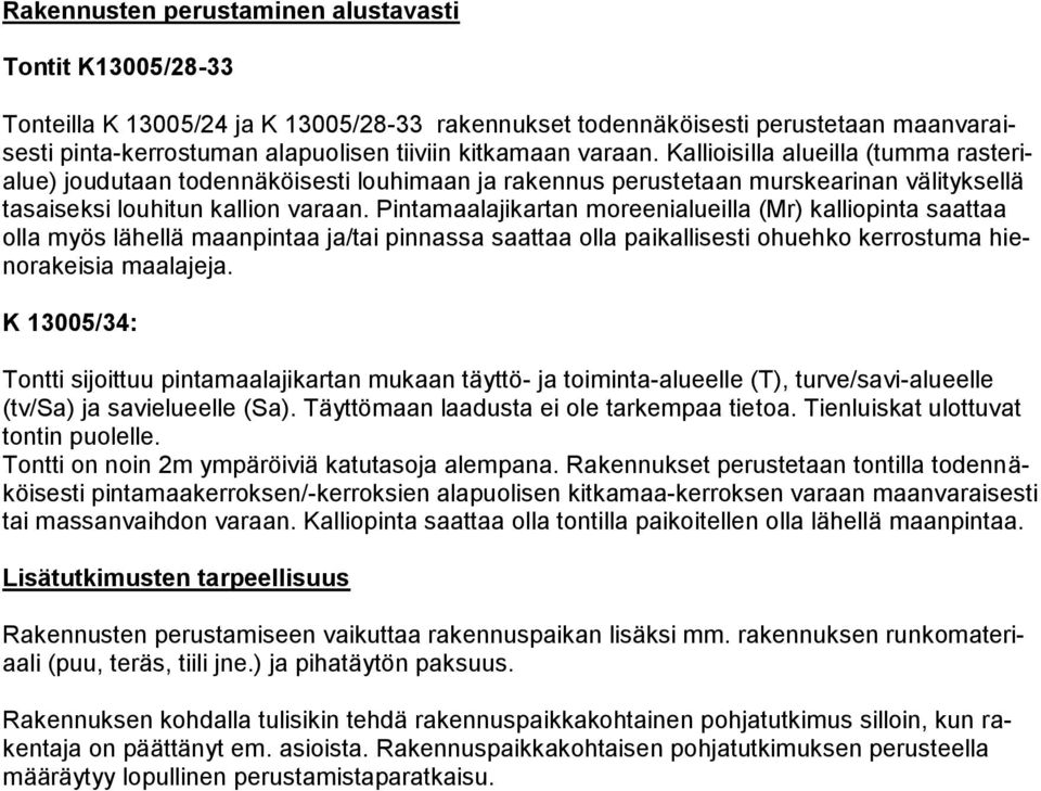 Pintamaalajikartan moreenialueilla (Mr) kalliopinta saattaa olla myös lähellä maanpintaa ja/tai pinnassa saattaa olla paikallisesti ohuehko kerrostuma hienorakeisia maalajeja.
