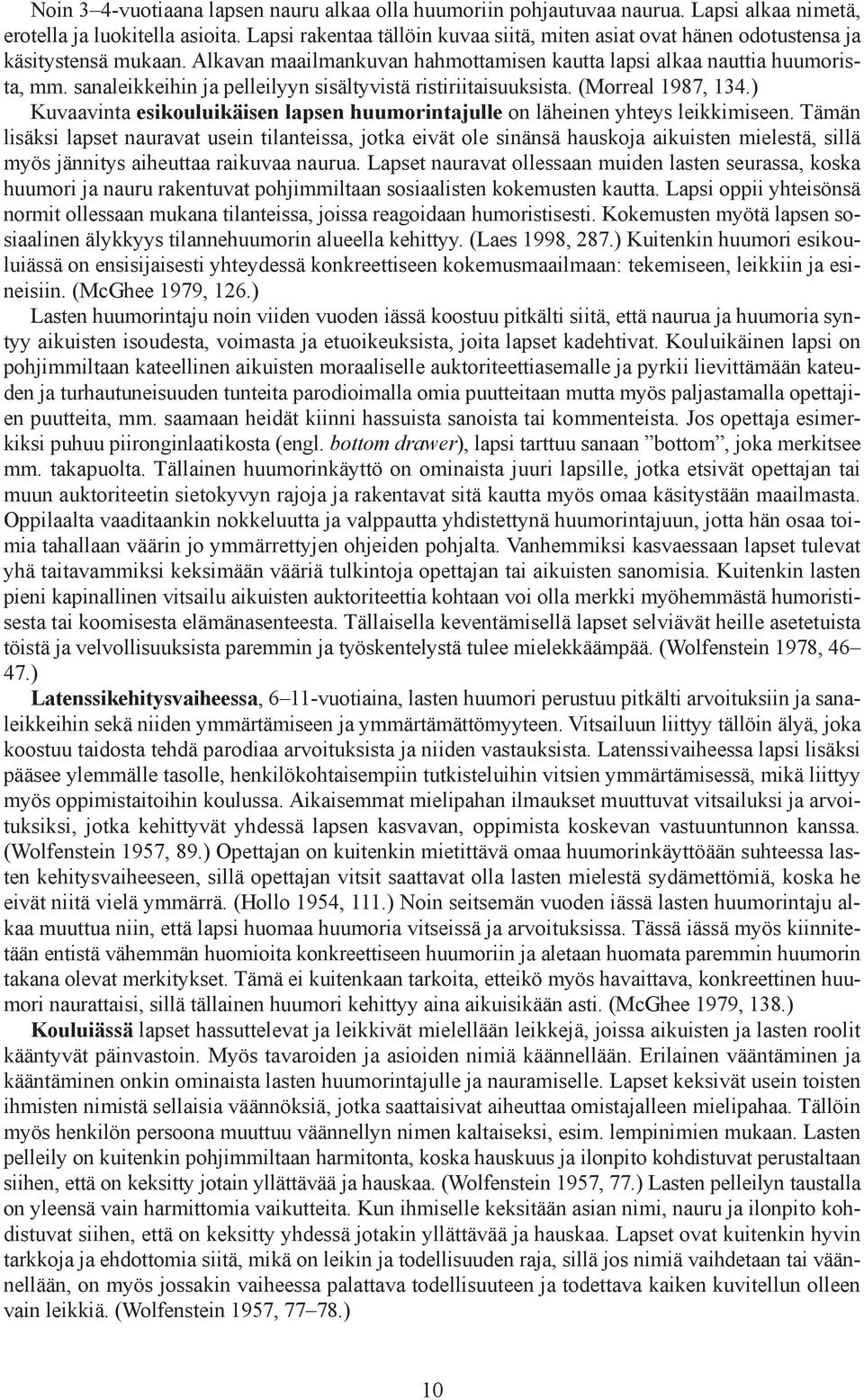 sanaleikkeihin ja pelleilyyn sisältyvistä ristiriitaisuuksista. (Morreal 1987, 134.) Kuvaavinta esikouluikäisen lapsen huumorintajulle on läheinen yhteys leikkimiseen.