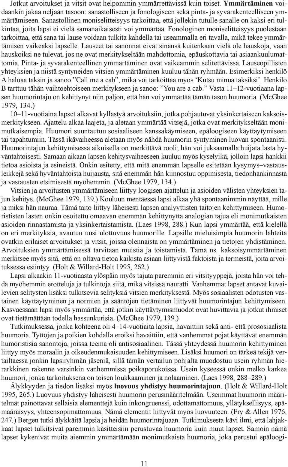 Fonologinen moniselitteisyys puolestaan tarkoittaa, että sana tai lause voidaan tulkita kahdella tai useammalla eri tavalla, mikä tekee ymmärtämisen vaikeaksi lapselle.