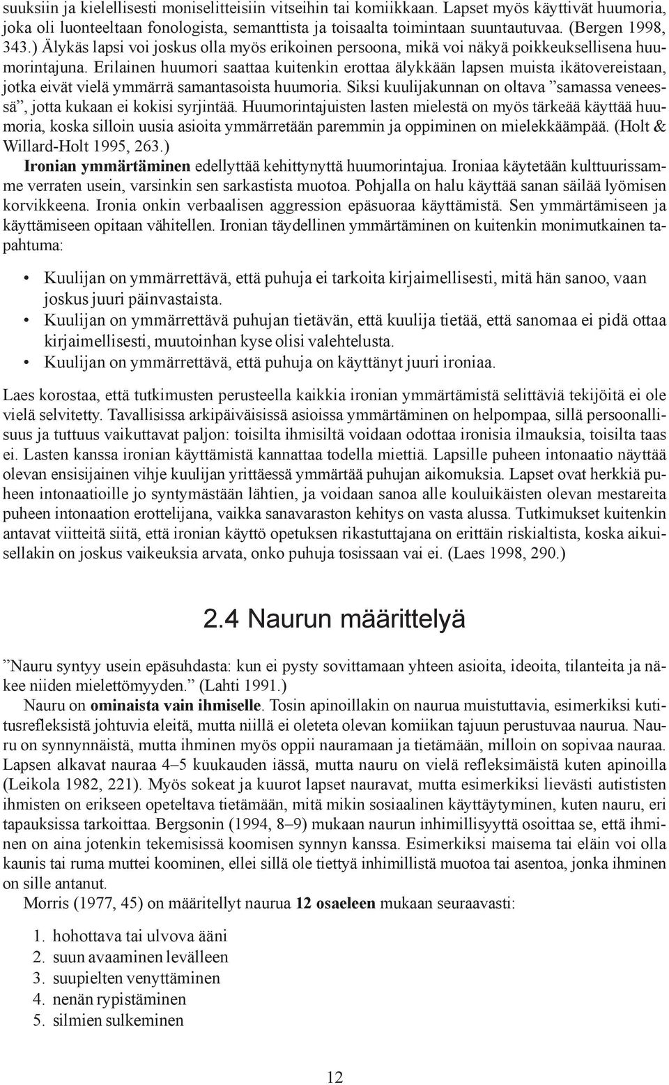 Erilainen huumori saattaa kuitenkin erottaa älykkään lapsen muista ikätovereistaan, jotka eivät vielä ymmärrä samantasoista huumoria.
