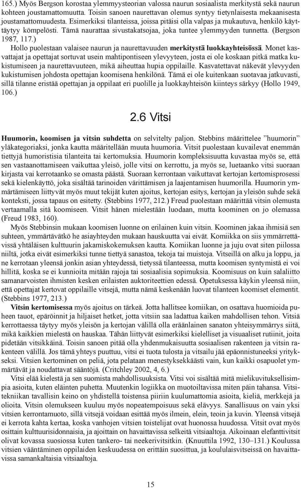 Tämä naurattaa sivustakatsojaa, joka tuntee ylemmyyden tunnetta. (Bergson 1987, 117.) Hollo puolestaan valaisee naurun ja naurettavuuden merkitystä luokkayhteisössä.