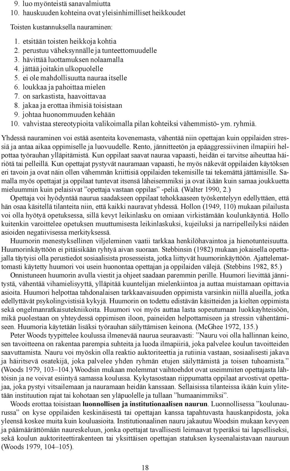 on sarkastista, haavoittavaa 8. jakaa ja erottaa ihmisiä toisistaan 9. johtaa huonommuuden kehään 10. vahvistaa stereotypioita valikoimalla pilan kohteiksi vähemmistö- ym. ryhmiä.