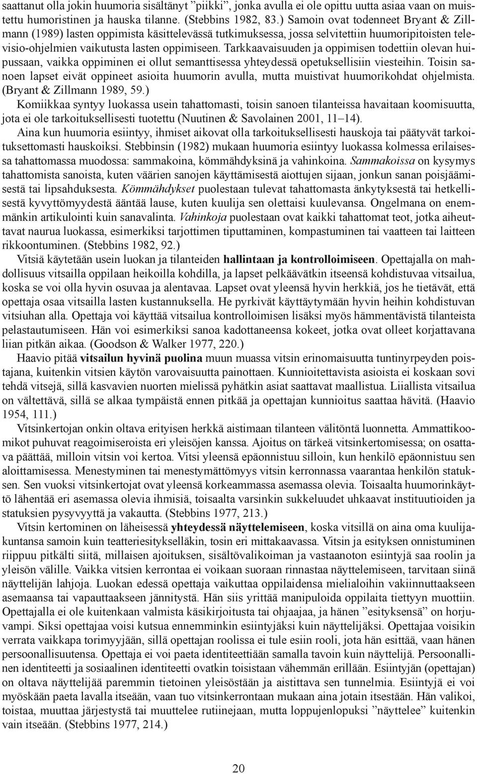 Tarkkaavaisuuden ja oppimisen todettiin olevan huipussaan, vaikka oppiminen ei ollut semanttisessa yhteydessä opetuksellisiin viesteihin.