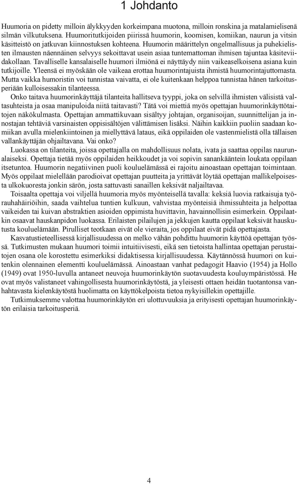 Huumorin määrittelyn ongelmallisuus ja puhekielisten ilmausten näennäinen selvyys sekoittavat usein asiaa tuntemattoman ihmisen tajuntaa käsiteviidakollaan.