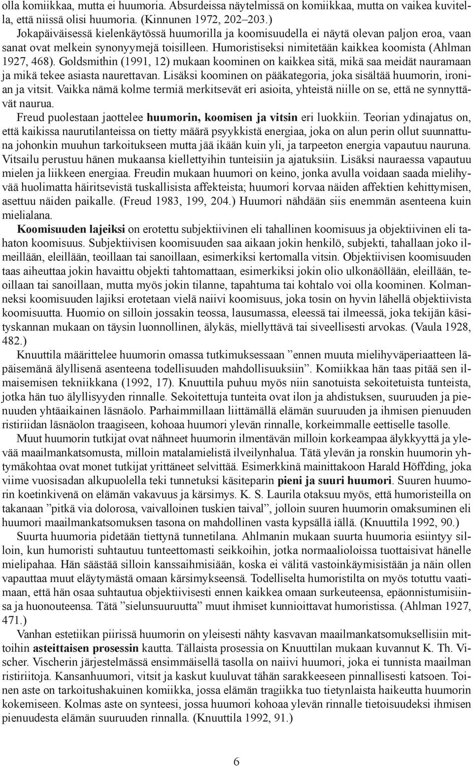Goldsmithin (1991, 12) mukaan koominen on kaikkea sitä, mikä saa meidät nauramaan ja mikä tekee asiasta naurettavan. Lisäksi koominen on pääkategoria, joka sisältää huumorin, ironian ja vitsit.