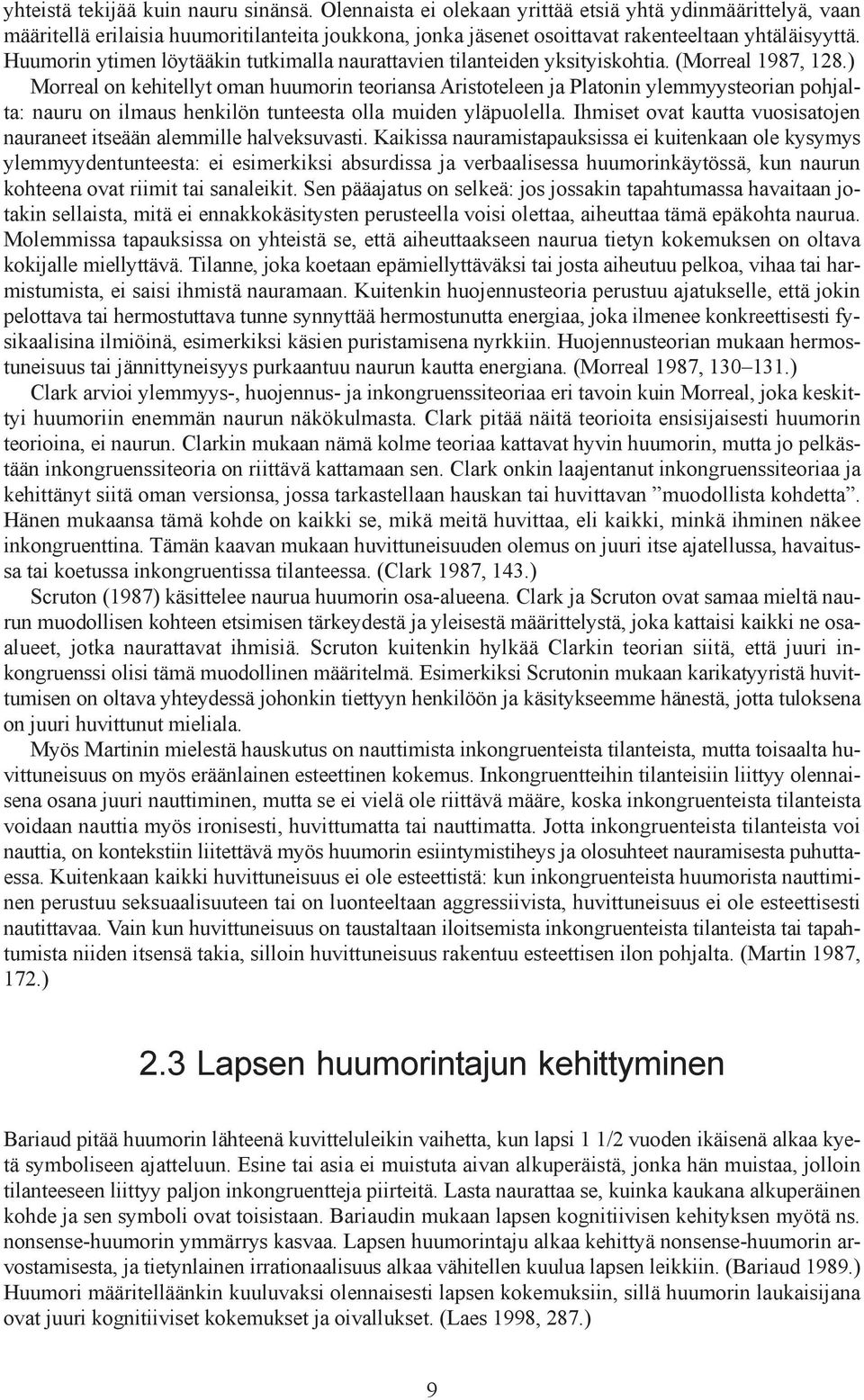 Huumorin ytimen löytääkin tutkimalla naurattavien tilanteiden yksityiskohtia. (Morreal 1987, 128.