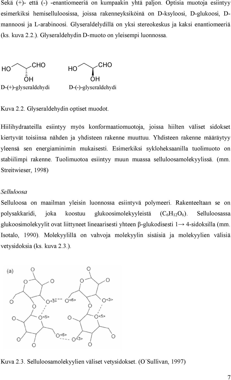 Hiilihydraateilla esiintyy myös konformaatiomuotoja, joissa hiilten väliset sidokset kiertyvät toisiinsa nähden ja yhdisteen rakenne muuttuu.