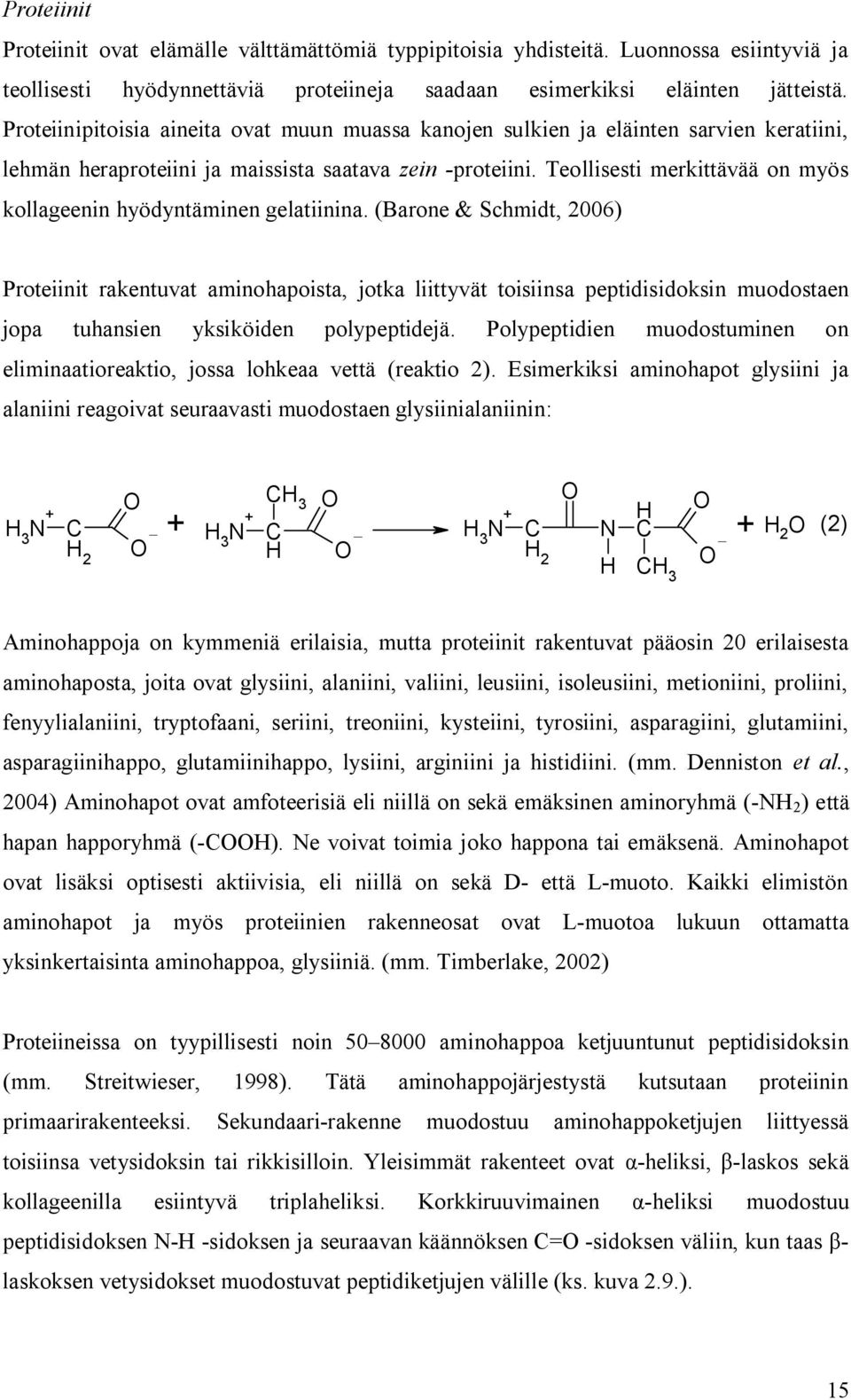 Teollisesti merkittävää on myös kollageenin hyödyntäminen gelatiinina.
