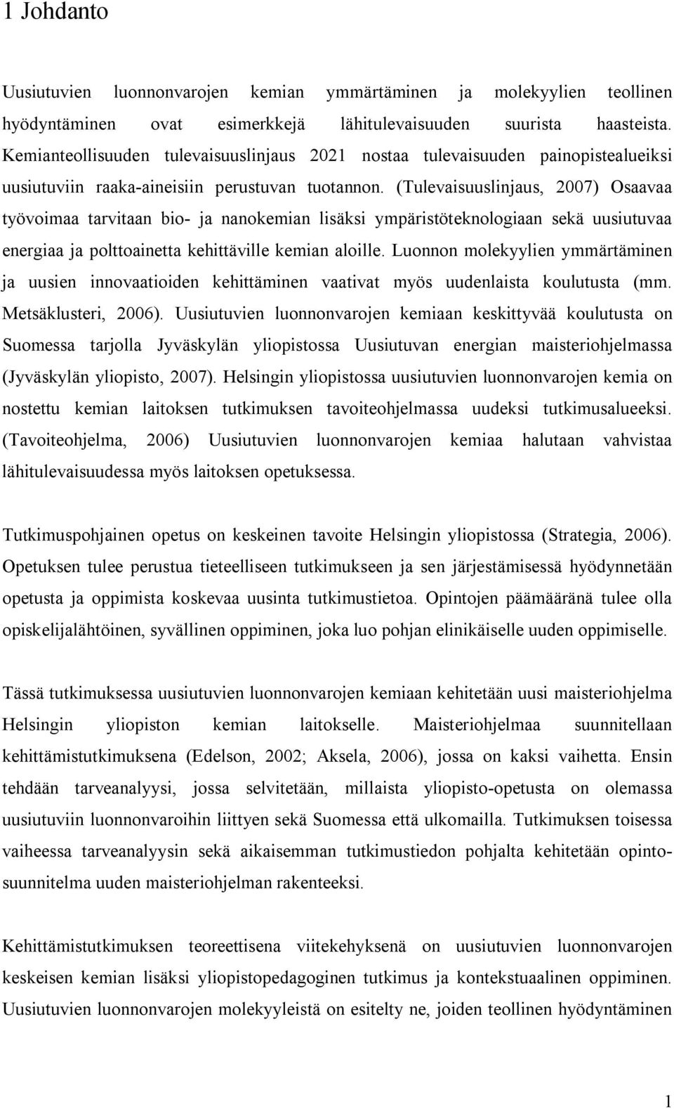 (Tulevaisuuslinjaus, 2007) Osaavaa työvoimaa tarvitaan bio ja nanokemian lisäksi ympäristöteknologiaan sekä uusiutuvaa energiaa ja polttoainetta kehittäville kemian aloille.