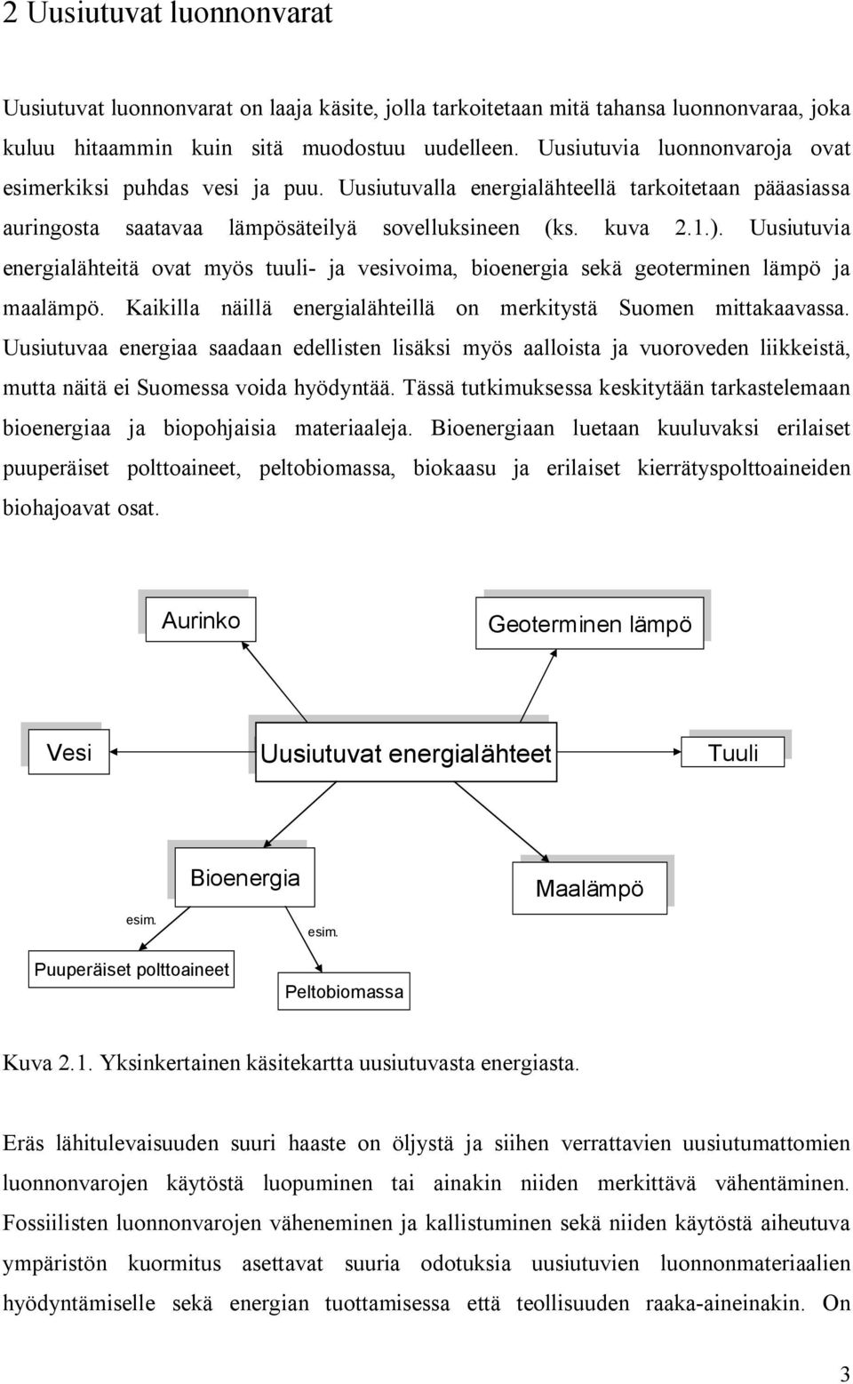 Uusiutuvia energialähteitä ovat myös tuuli ja vesivoima, bioenergia sekä geoterminen lämpö ja maalämpö. Kaikilla näillä energialähteillä on merkitystä Suomen mittakaavassa.