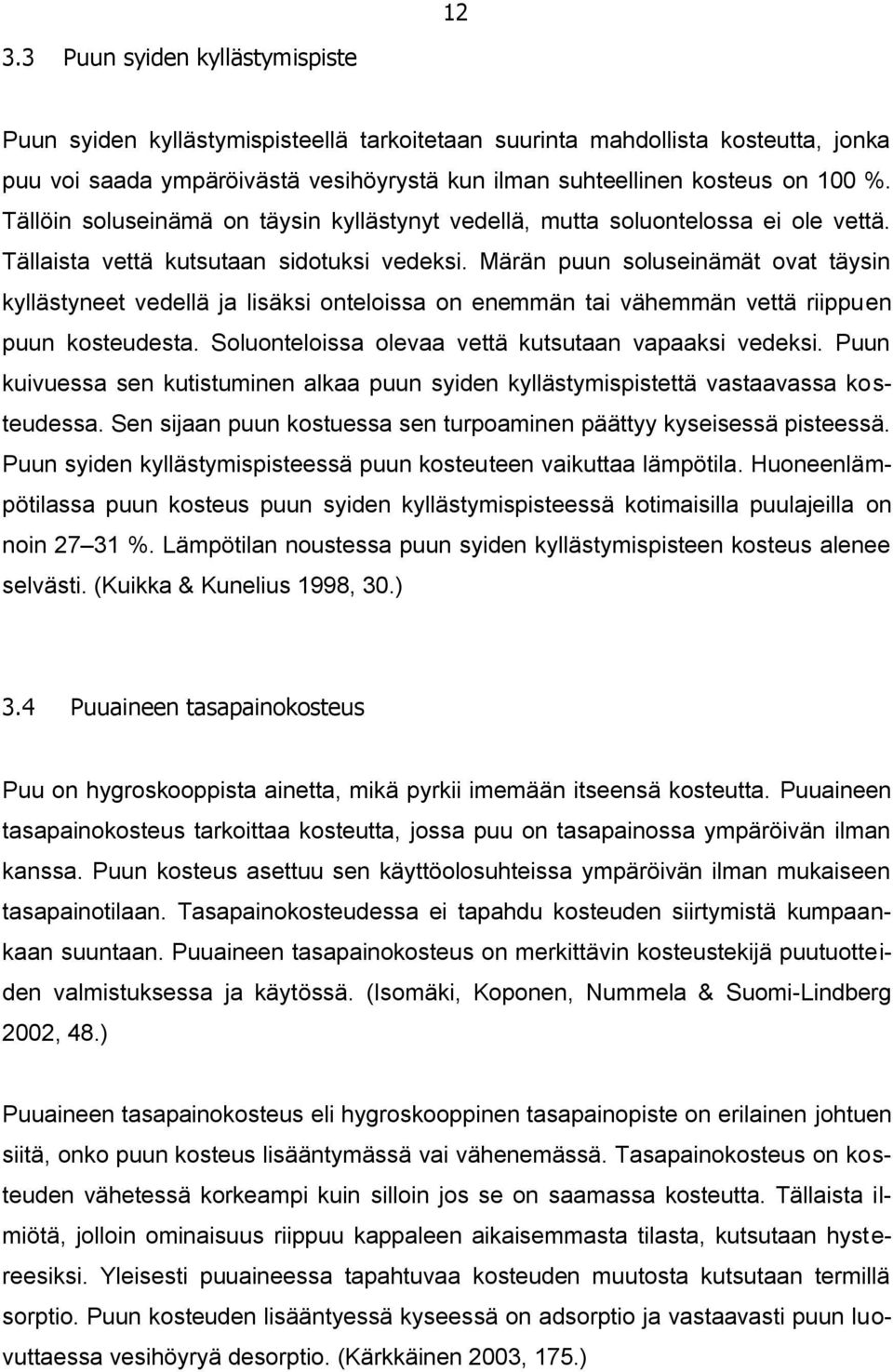 Märän puun soluseinämät ovat täysin kyllästyneet vedellä ja lisäksi onteloissa on enemmän tai vähemmän vettä riippuen puun kosteudesta. Soluonteloissa olevaa vettä kutsutaan vapaaksi vedeksi.