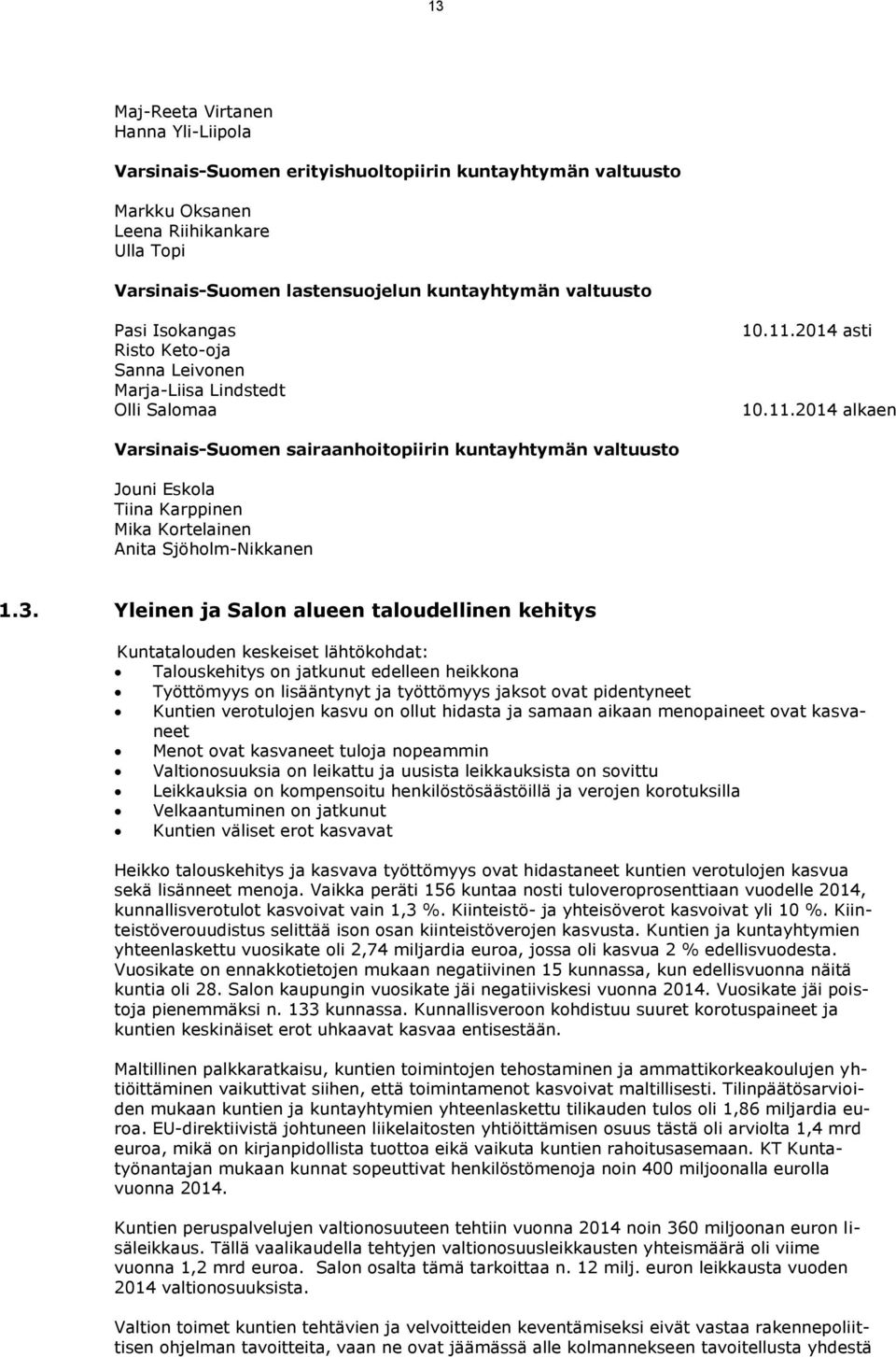 2014 asti 10.11.2014 alkaen Varsinais-Suomen sairaanhoitopiirin kuntayhtymän valtuusto Jouni Eskola Tiina Karppinen Mika Kortelainen Anita Sjöholm-Nikkanen 1.3.