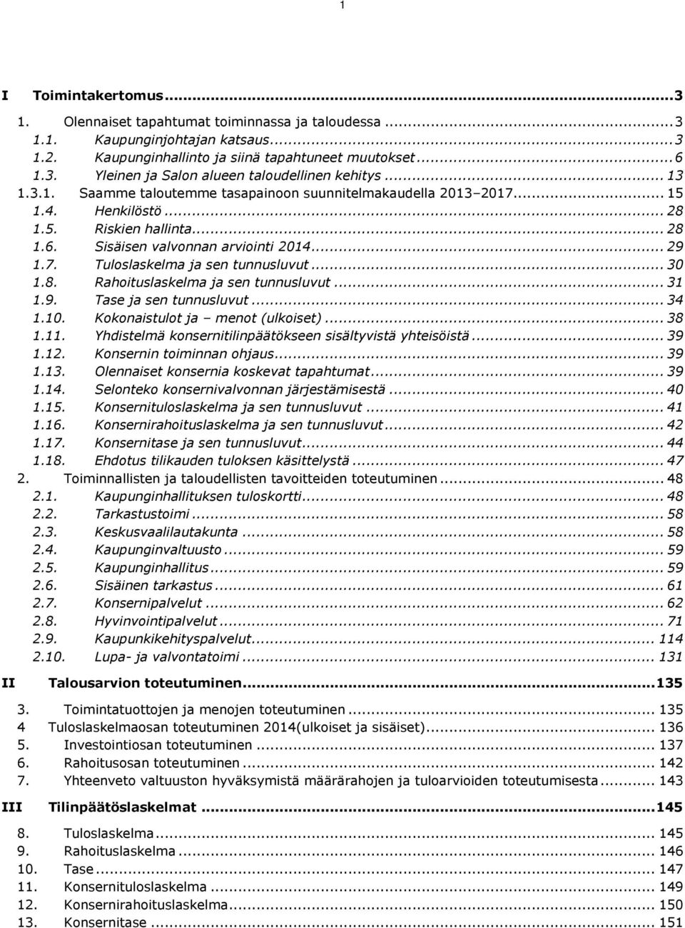 .. 30 1.8. Rahoituslaskelma ja sen tunnusluvut... 31 1.9. Tase ja sen tunnusluvut... 34 1.10. Kokonaistulot ja menot (ulkoiset)... 38 1.11. Yhdistelmä konsernitilinpäätökseen sisältyvistä yhteisöistä.