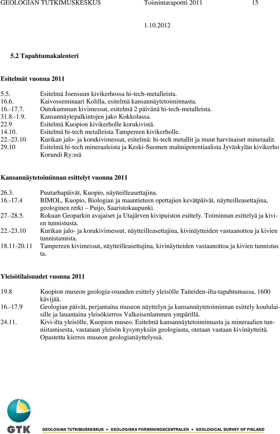 9 Esitelmä Kuopion kivikerholle korukivistä. 14.10. Esitelmä hi-tech metalleista Tampereen kivikerholle. 22.-23.